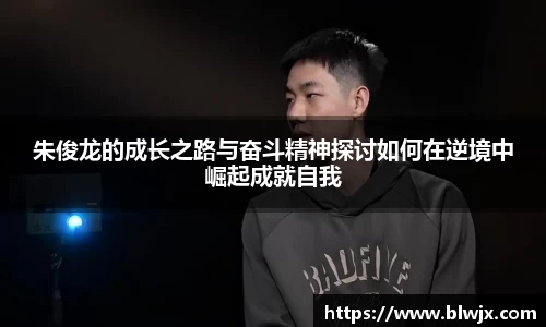 朱俊龙的成长之路与奋斗精神探讨如何在逆境中崛起成就自我