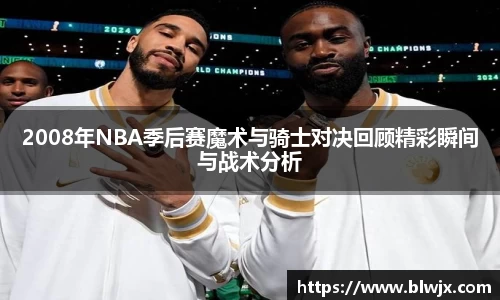 2008年NBA季后赛魔术与骑士对决回顾精彩瞬间与战术分析