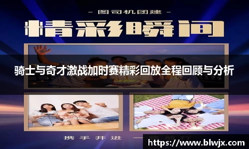 骑士与奇才激战加时赛精彩回放全程回顾与分析