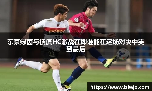 东京绿茵与横滨HC激战在即谁能在这场对决中笑到最后