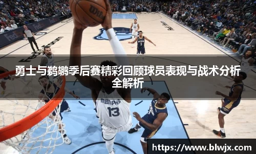 勇士与鹈鹕季后赛精彩回顾球员表现与战术分析全解析