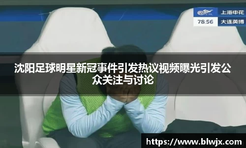 沈阳足球明星新冠事件引发热议视频曝光引发公众关注与讨论